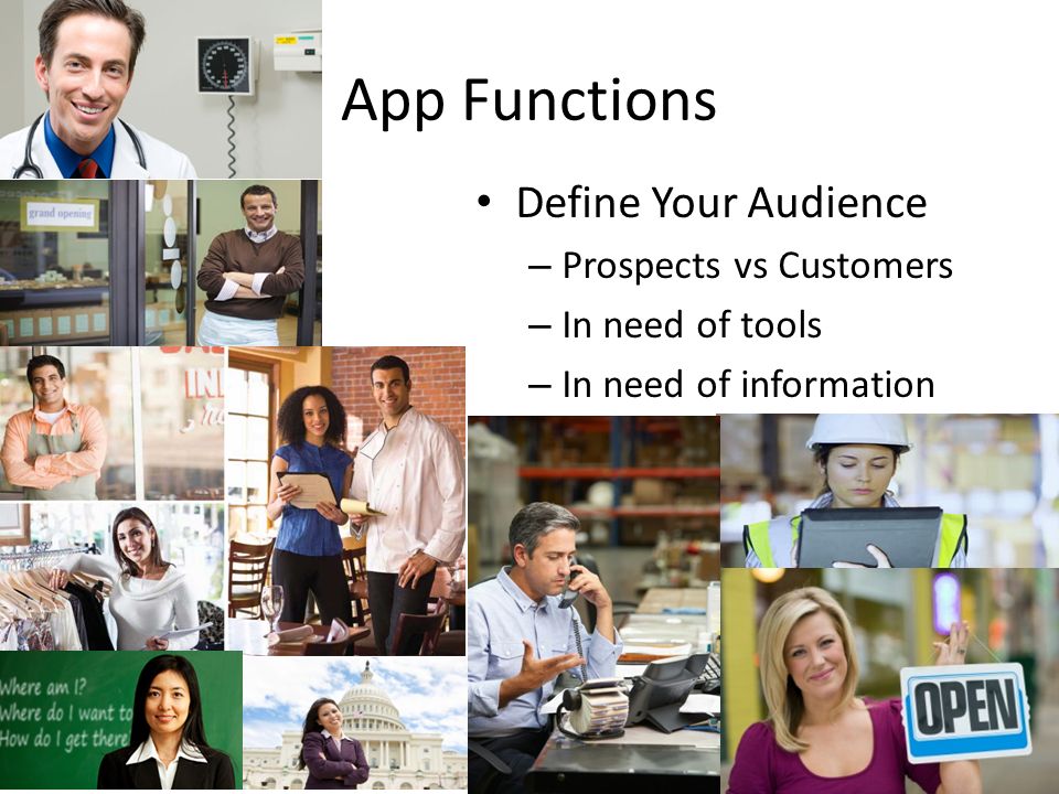 App Functions Define Your Audience – Prospects vs Customers – In need of tools – In need of information