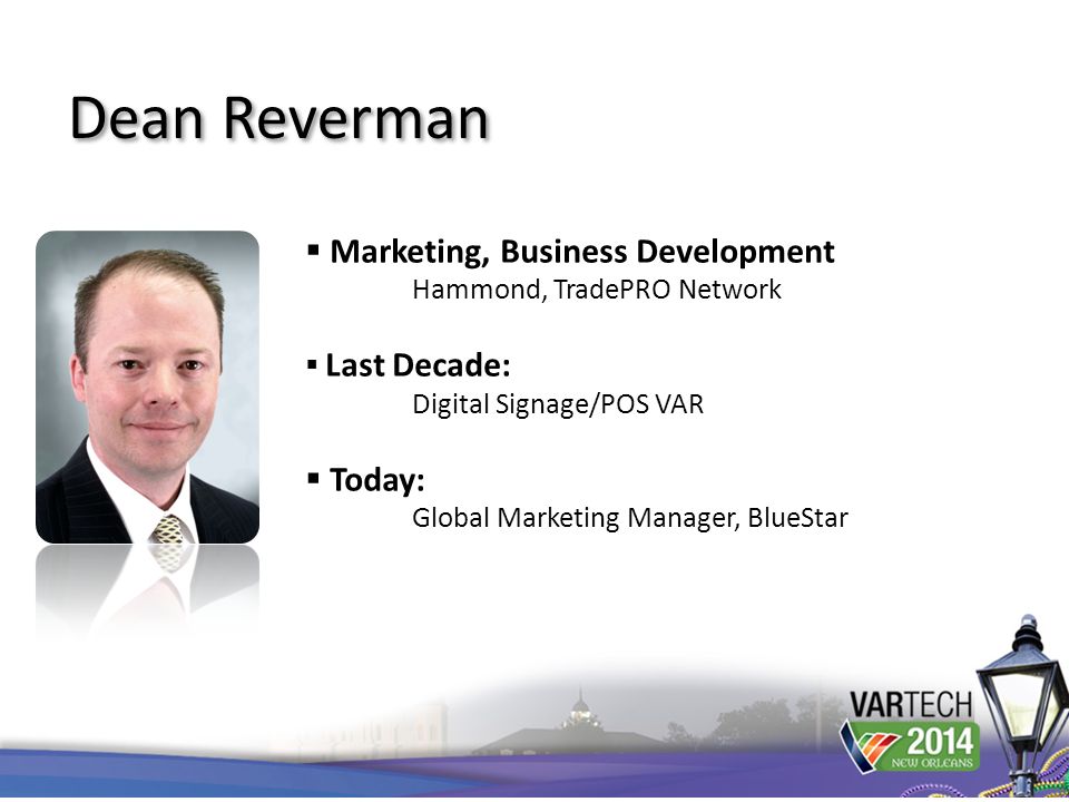  Marketing, Business Development Hammond, TradePRO Network  Last Decade: Digital Signage/POS VAR  Today: Global Marketing Manager, BlueStar Dean Reverman