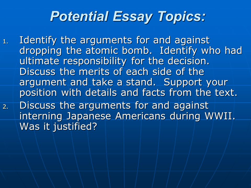 Sample High School Essay Potential Essay Topics Identify The Arguments For And Against Dropping The Atomic Bomb High School Experience Essay also High School Scholarship Essay Examples Potential Essay Topics Identify The Arguments For And Against Synthesis Essay Ideas