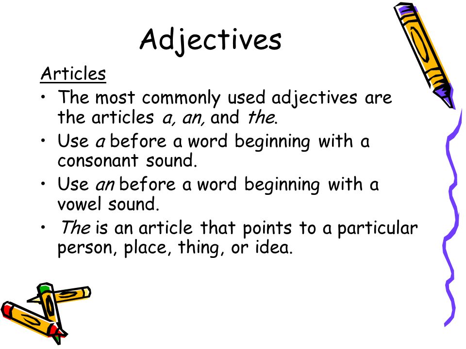 Adjectives Articles The most commonly used adjectives are the articles a, an, and the.