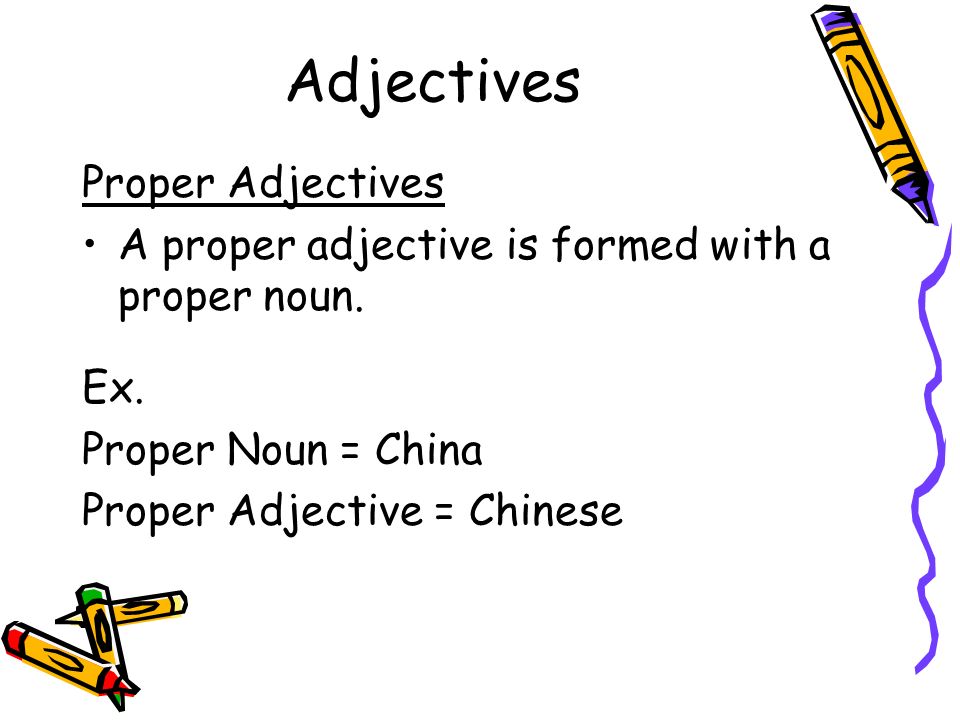 Adjectives Proper Adjectives A proper adjective is formed with a proper noun.