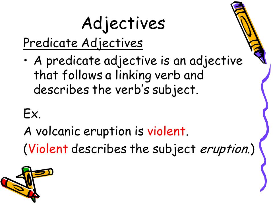 Adjectives Predicate Adjectives A predicate adjective is an adjective that follows a linking verb and describes the verb’s subject.
