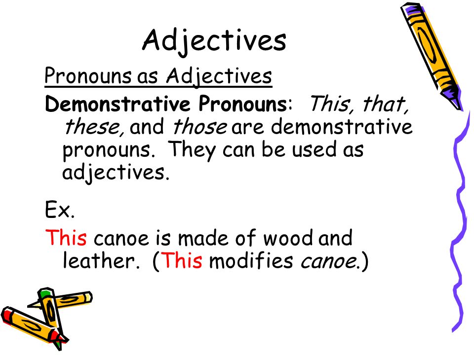 Adjectives Pronouns as Adjectives Demonstrative Pronouns: This, that, these, and those are demonstrative pronouns.