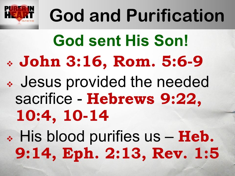 God and Purification God sent His Son.  John 3:16, Rom.