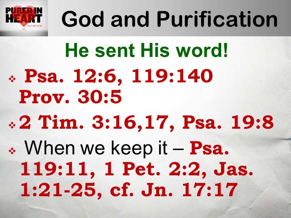 God and Purification He sent His word.  Psa. 12:6, 119:140 Prov.