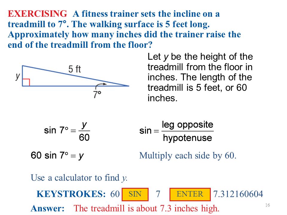 16 EXERCISING A fitness trainer sets the incline on a treadmill to 7°.