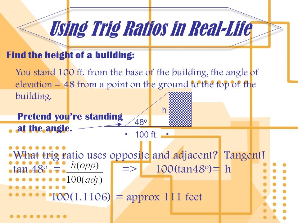 Using Trig Ratios in Real-Life What trig ratio uses opposite and adjacent.