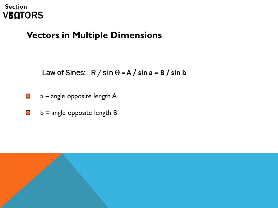 VECTORS Law of Sines: R / sin Ѳ = A / sin a = B / sin b Vectors in Multiple Dimensions Section 5.1 a = angle opposite length A b = angle opposite length B