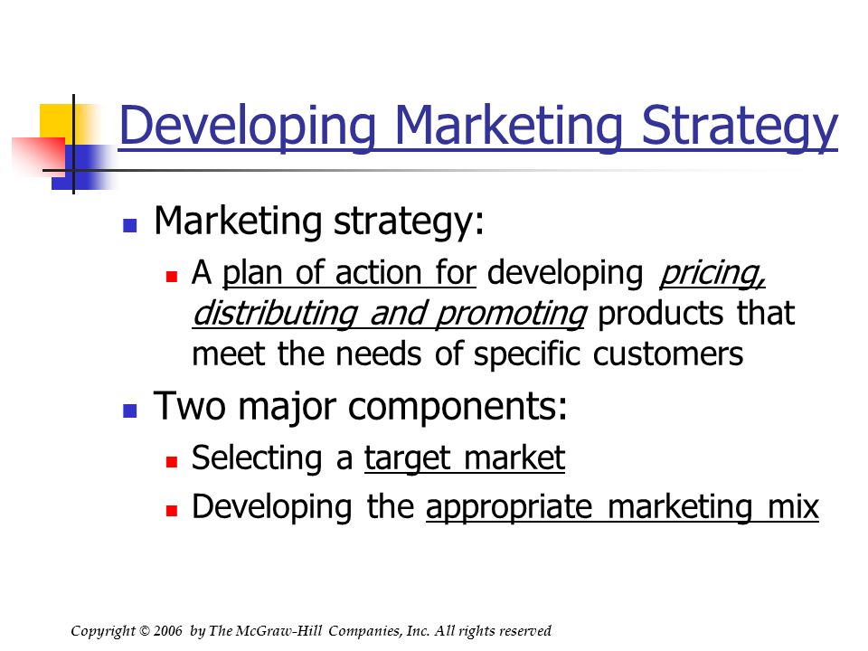 The Marketing Environment External forces that directly or indirectly influence the development of marketing strategies Political Legal Regulatory Social Competitive Economic, and technological Copyright © 2006 by The McGraw-Hill Companies, Inc.