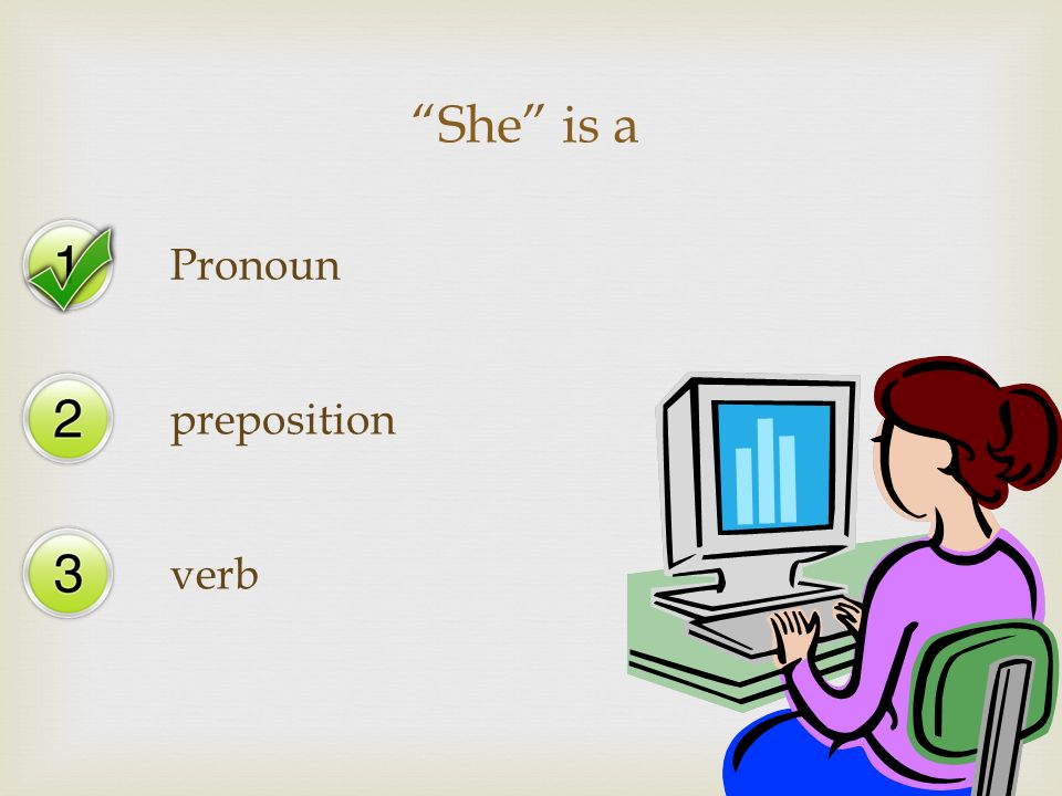 She is a Pronoun preposition verb
