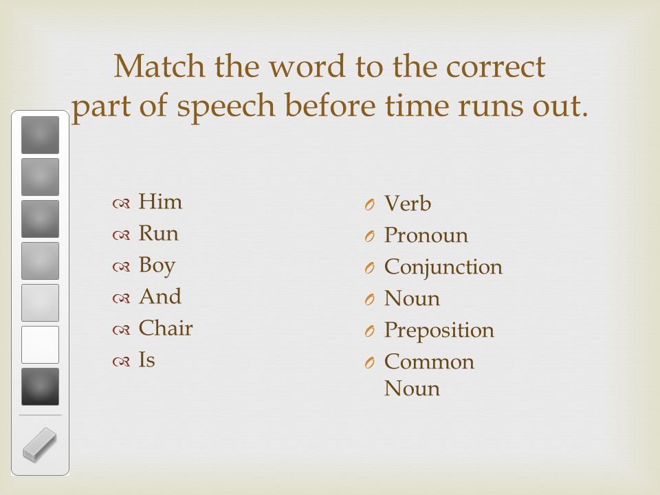 Match the word to the correct part of speech before time runs out.
