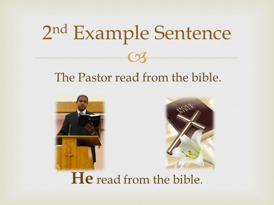  2 nd Example Sentence The Pastor read from the bible. He read from the bible.