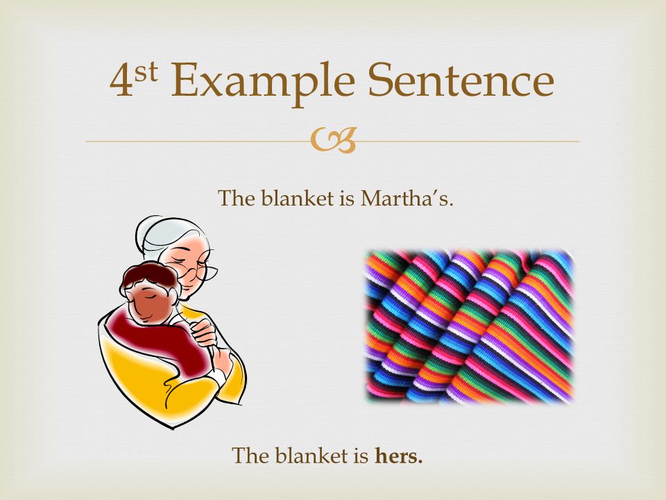  4 st Example Sentence The blanket is Martha’s. The blanket is hers.