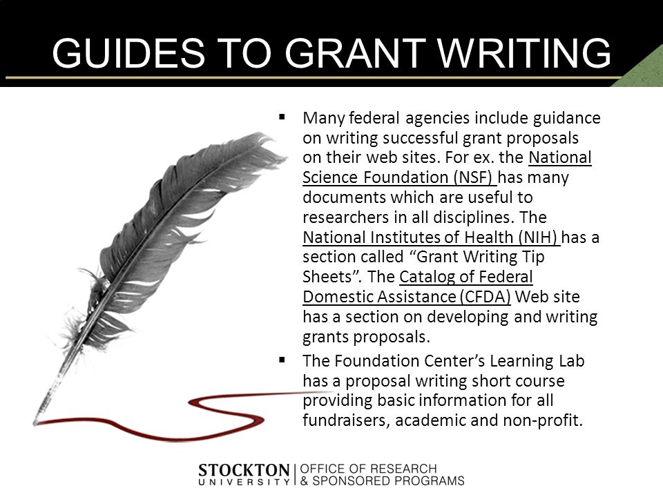 GUIDES TO GRANT WRITING  Many federal agencies include guidance on writing successful grant proposals on their web sites.