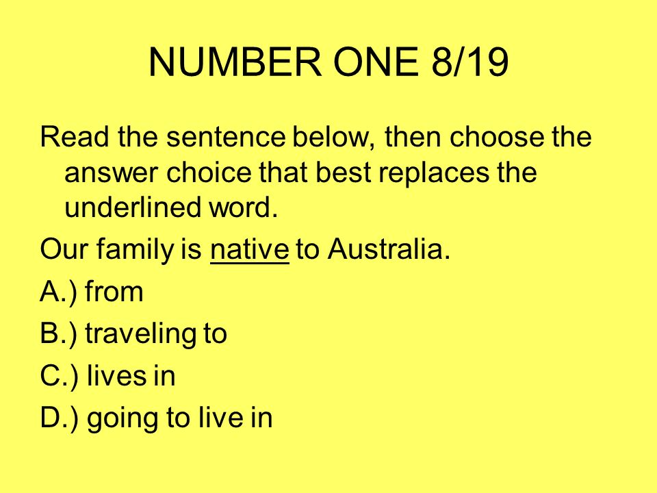 NUMBER ONE 8/19 Read the sentence below, then choose the answer choice that best replaces the underlined word.