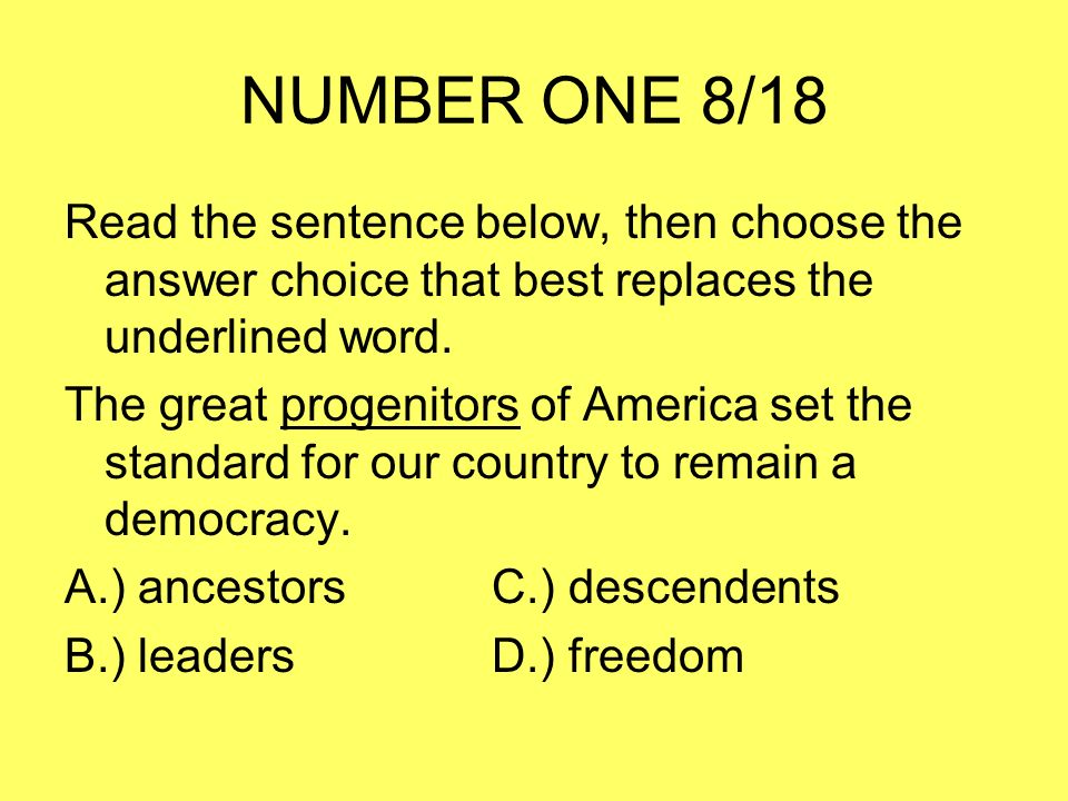 NUMBER ONE 8/18 Read the sentence below, then choose the answer choice that best replaces the underlined word.