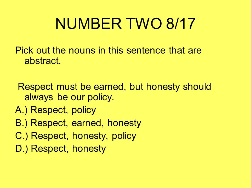 NUMBER TWO 8/17 Pick out the nouns in this sentence that are abstract.