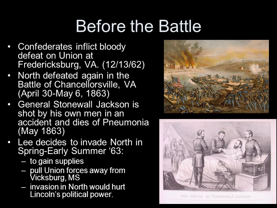 The Battle of Gettysburg. Before the Battle Confederates inflict bloody  defeat on Union at Fredericksburg, VA. (12/13/62) North defeated again in  the. - ppt download