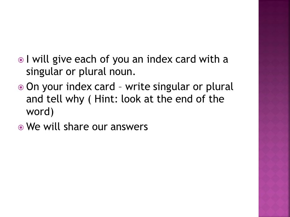  I will give each of you an index card with a singular or plural noun.