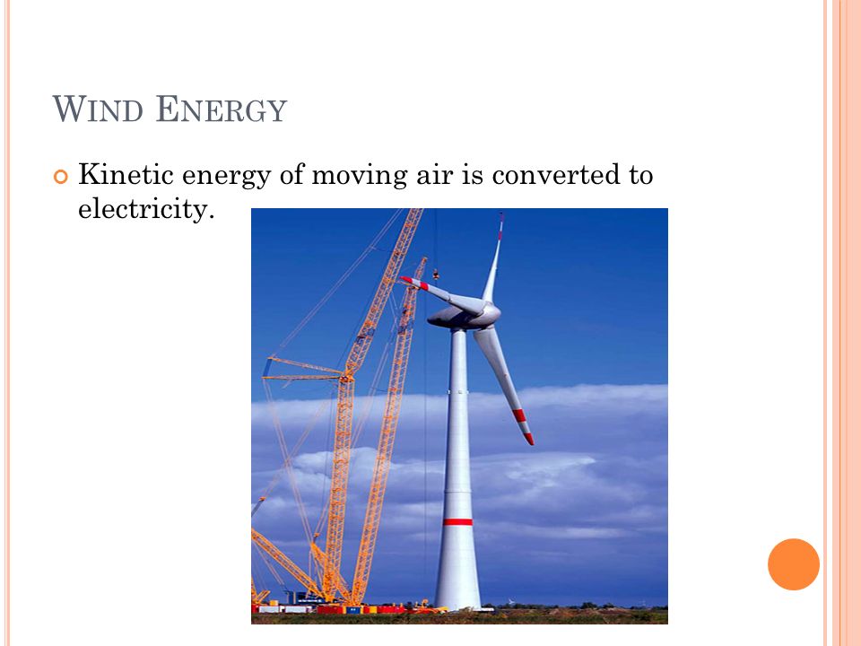 W IND E NERGY Kinetic energy of moving air is converted to electricity.