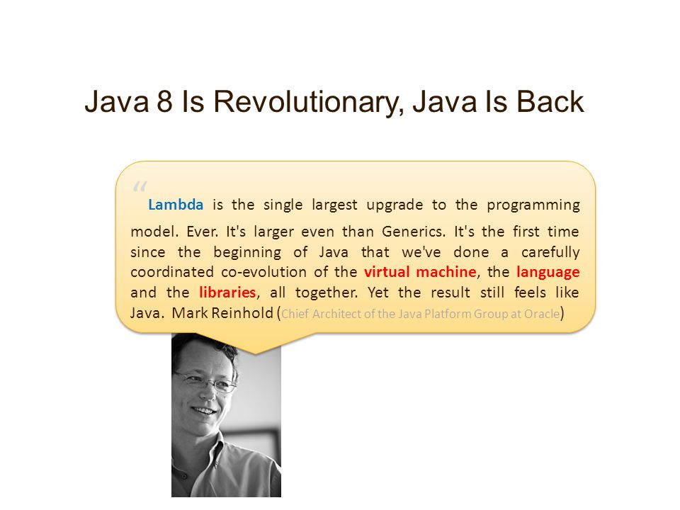 Java 8 Is Revolutionary, Java Is Back Lambda is the single largest upgrade to the programming model.