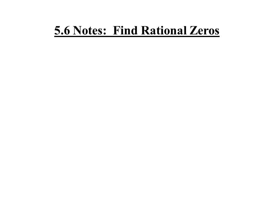 5.6 Notes: Find Rational Zeros