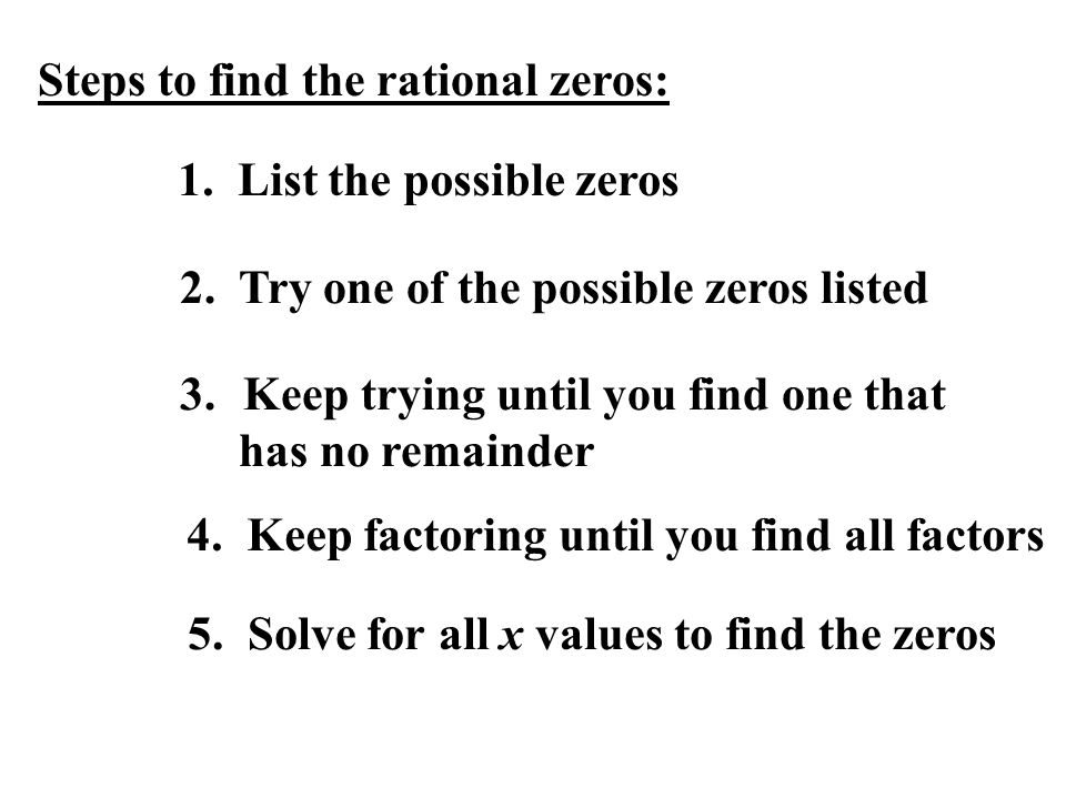 Steps to find the rational zeros: 1. List the possible zeros 2.