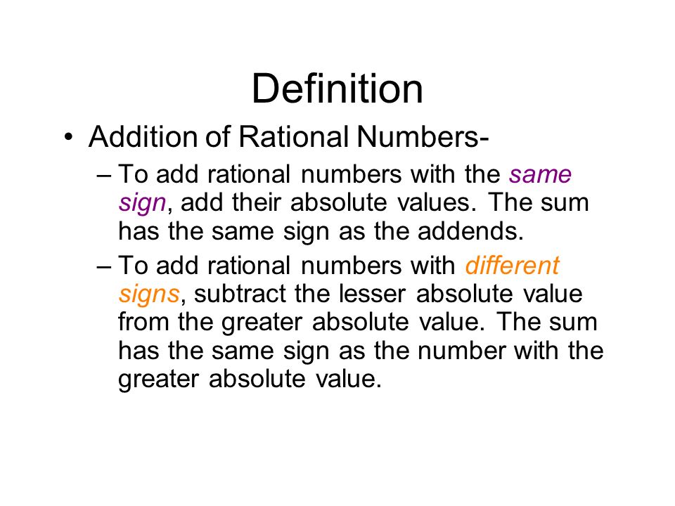 Definition Addition of Rational Numbers- –To add rational numbers with the same sign, add their absolute values.