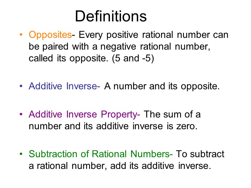 Definitions Opposites- Every positive rational number can be paired with a negative rational number, called its opposite.