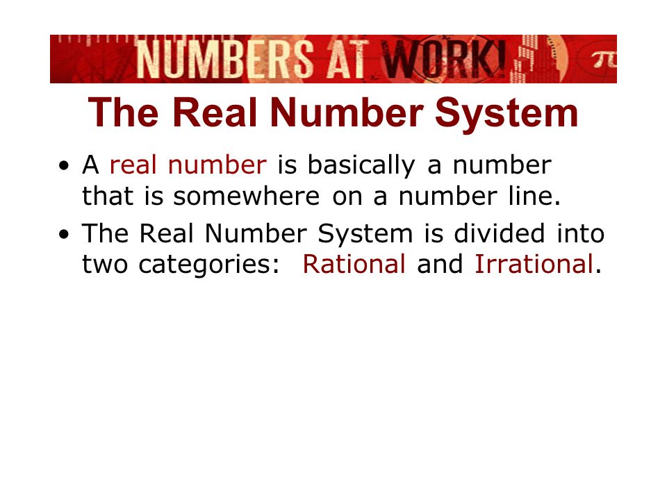 A real number is basically a number that is somewhere on a number line.