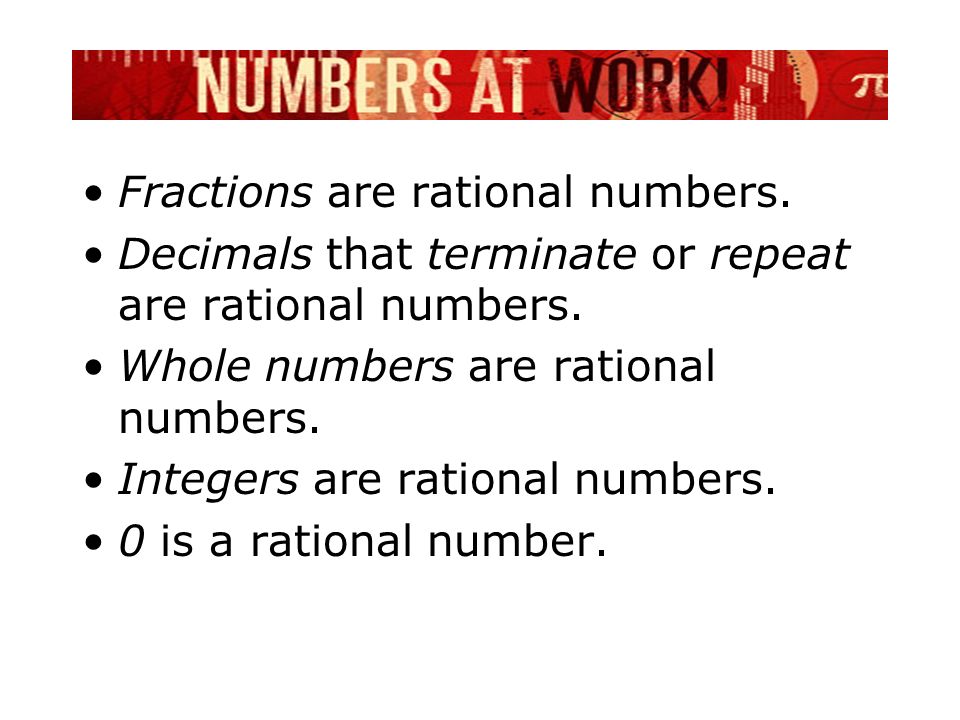 Fractions are rational numbers. Decimals that terminate or repeat are rational numbers.