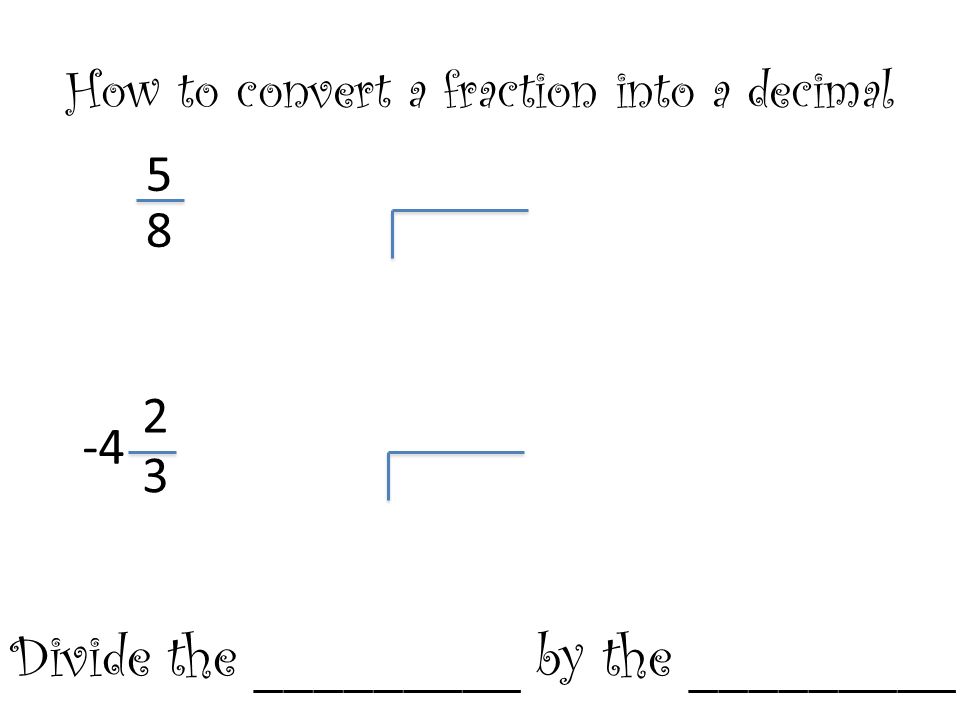 How to convert a fraction into a decimal 5 8 Divide the _________ by the _________