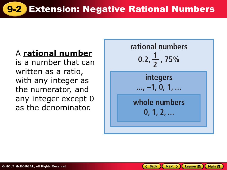 9-2 Extension: Negative Rational Numbers A rational number is a number that can written as a ratio, with any integer as the numerator, and any integer except 0 as the denominator.