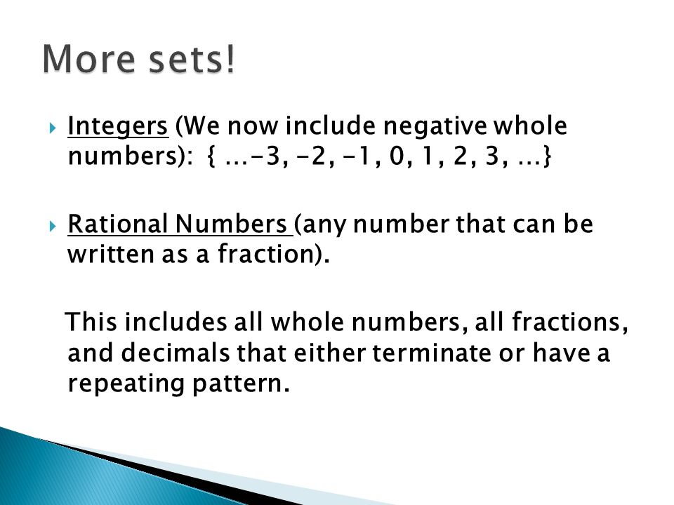  Integers (We now include negative whole numbers): { …-3, -2, -1, 0, 1, 2, 3, …}  Rational Numbers (any number that can be written as a fraction).