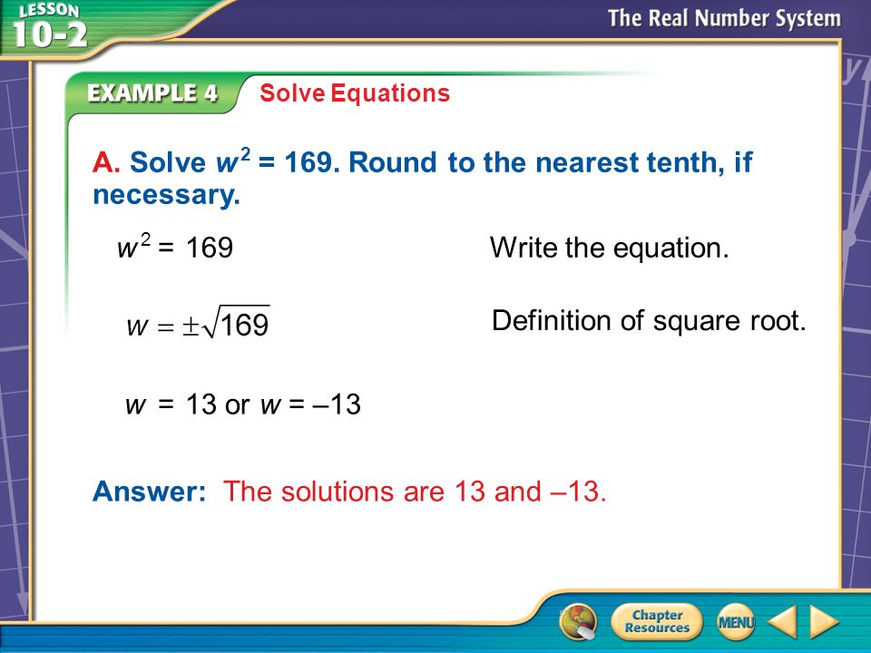 Example 4 A Solve Equations A. Solve w 2 = 169. Round to the nearest tenth, if necessary.