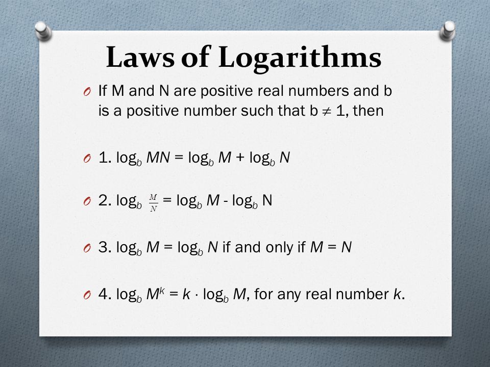 Laws of Logarithms O If M and N are positive real numbers and b is a positive number such that b  1, then O 1.