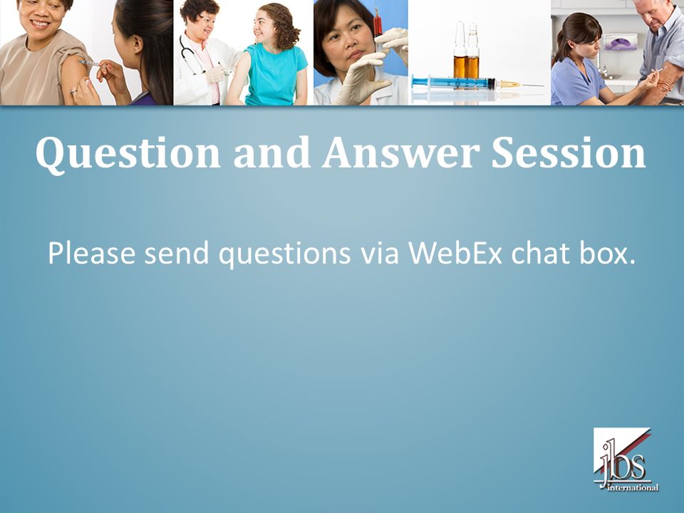 Question and Answer Session Please send questions via WebEx chat box.