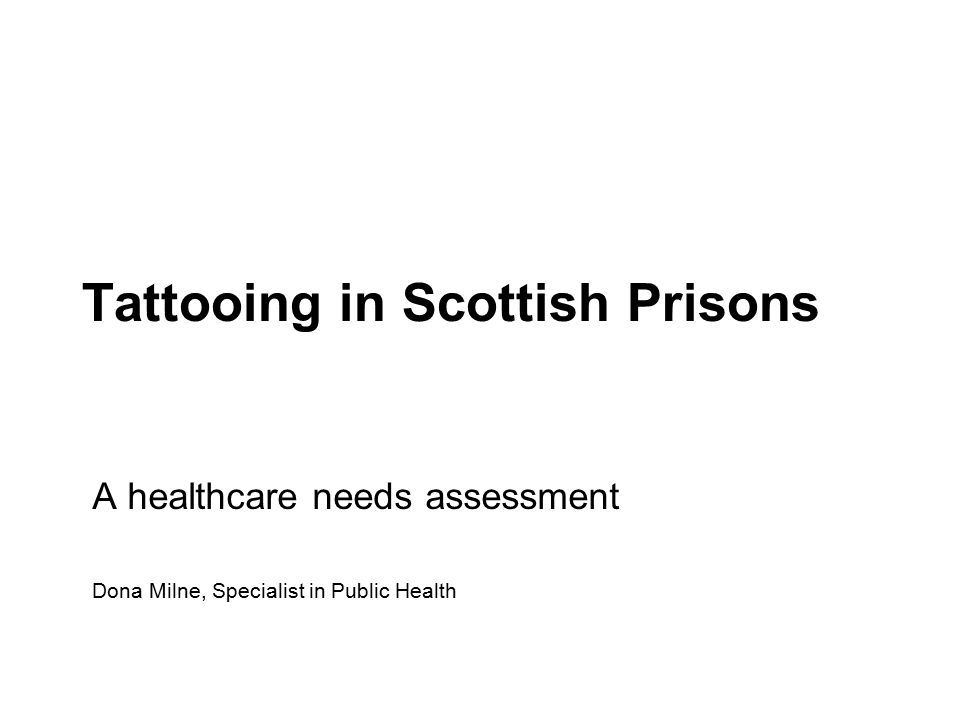 Tattooing in Scottish Prisons A healthcare needs assessment Dona Milne, Specialist in Public Health