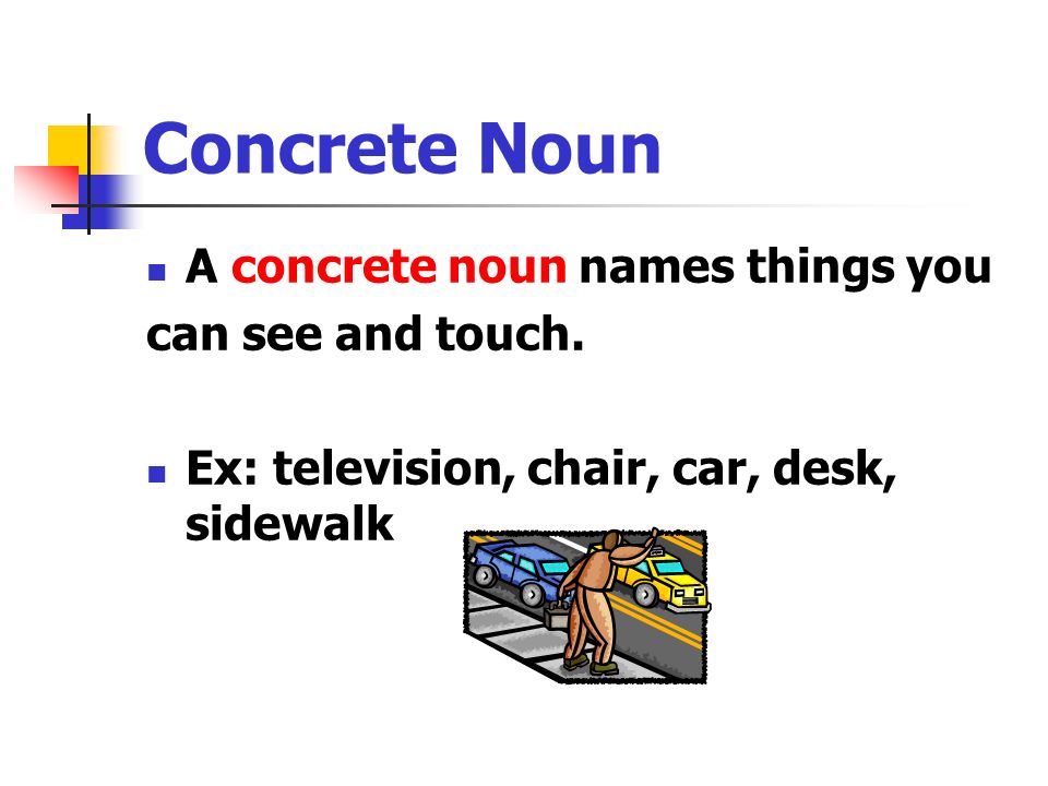Concrete Noun A concrete noun names things you can see and touch.