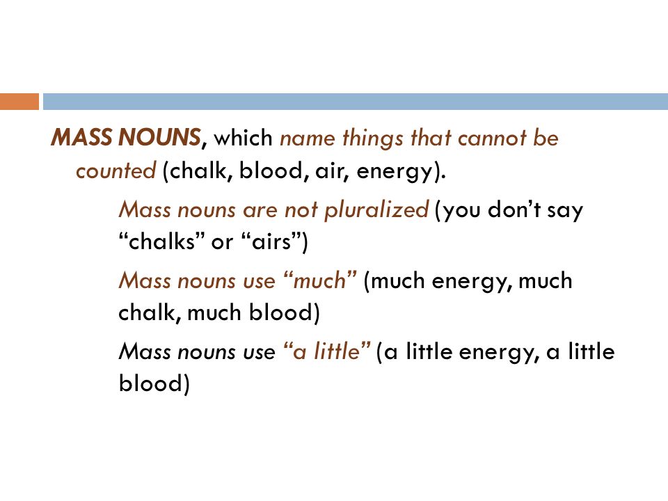 MASS NOUNS, which name things that cannot be counted (chalk, blood, air, energy).