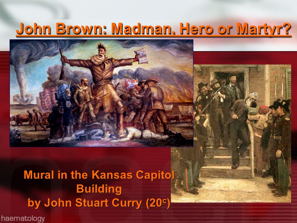 John Brown: Madman, Hero or Martyr. John Brown: Madman, Hero or Martyr.