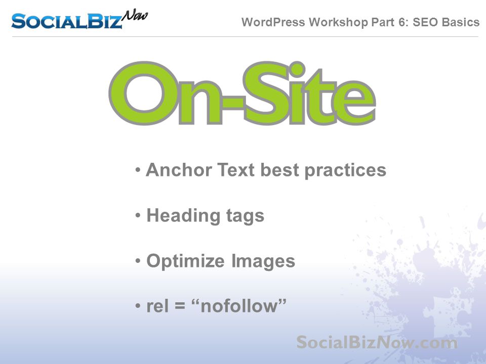 WordPress Workshop Part 6: SEO Basics SocialBizNow.com Anchor Text best practices Heading tags Optimize Images rel = nofollow