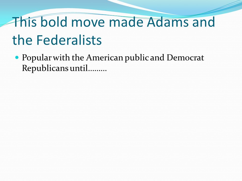 Adams refused…. And in 1798 Congress cancelled treaties with France and allowed U.S.