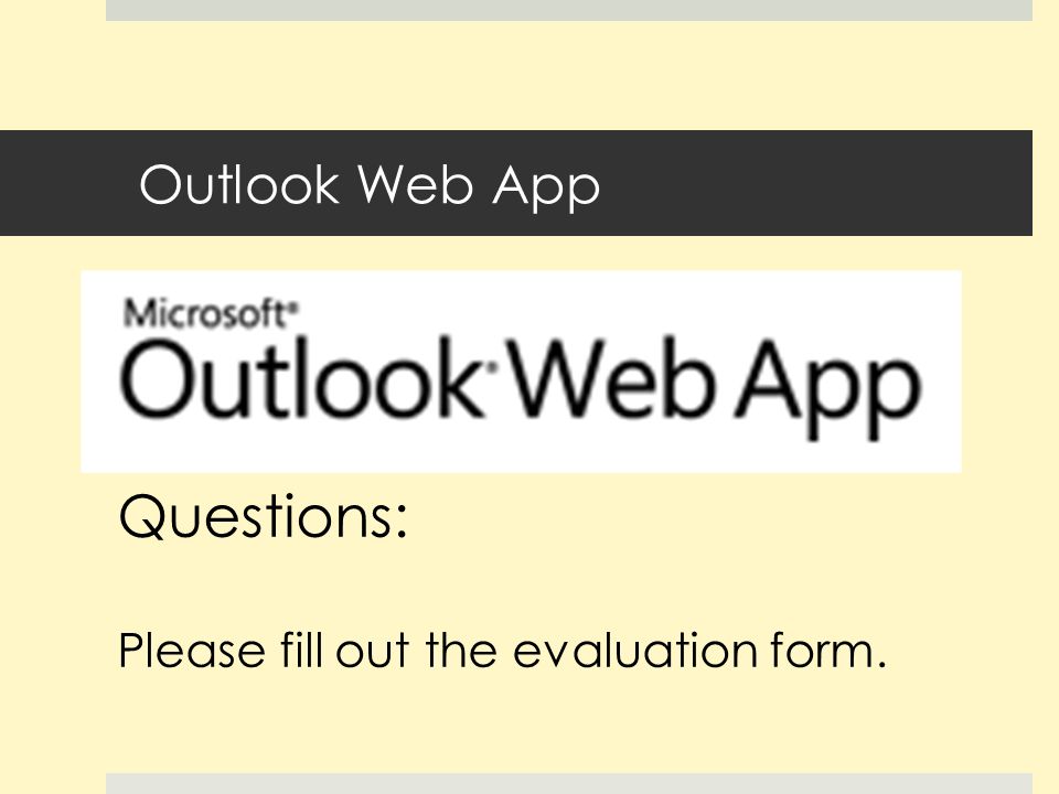 Outlook Web App Questions: Please fill out the evaluation form.