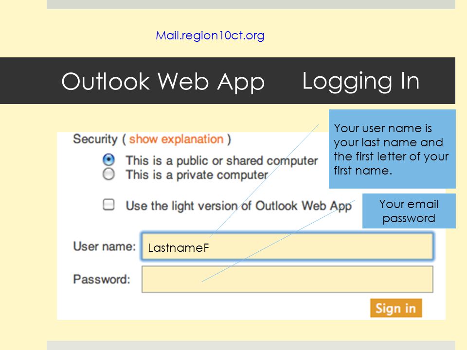 Outlook Web App Mail.region10ct.org LastnameF Your user name is your last name and the first letter of your first name.