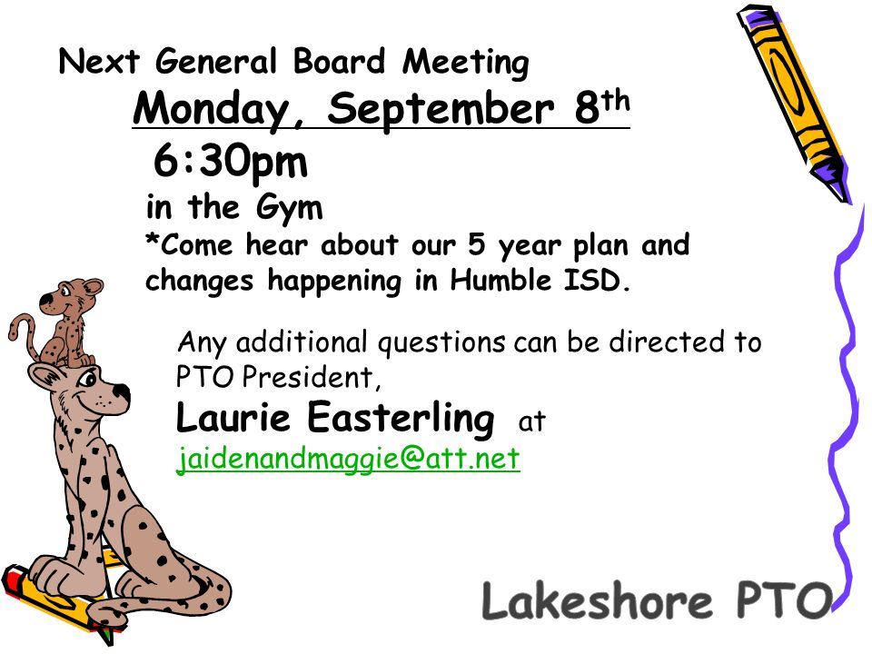 Next General Board Meeting Monday, September 8 th 6:30pm in the Gym *Come hear about our 5 year plan and changes happening in Humble ISD.