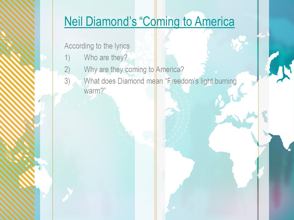 Neil Diamond’s Coming to America According to the lyrics 1)Who are they.