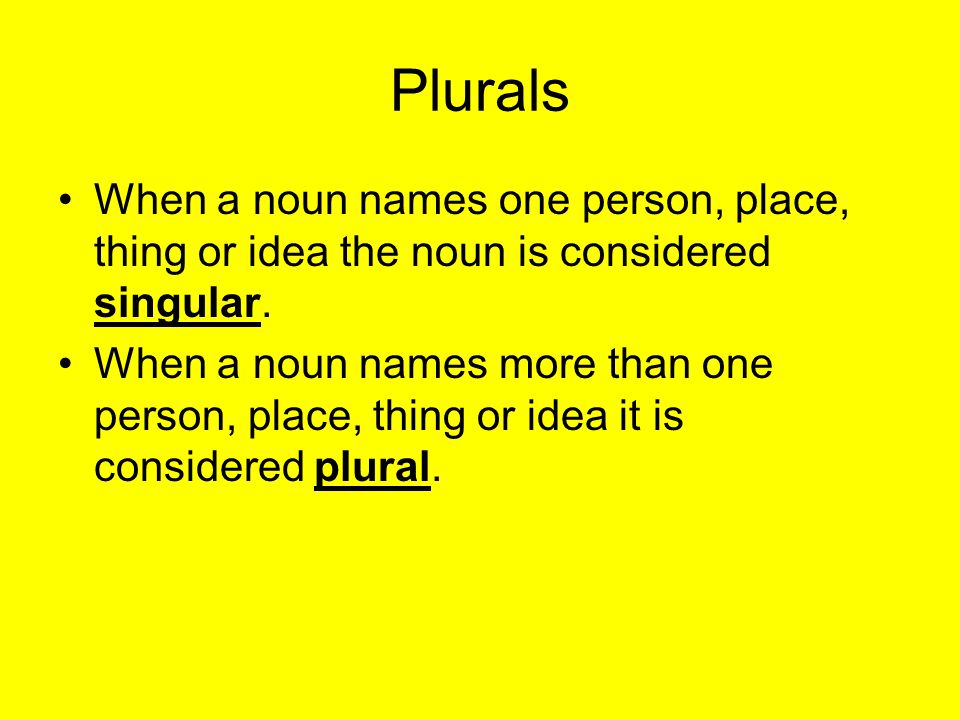 When a noun names one person, place, thing or idea the noun is considered singular.