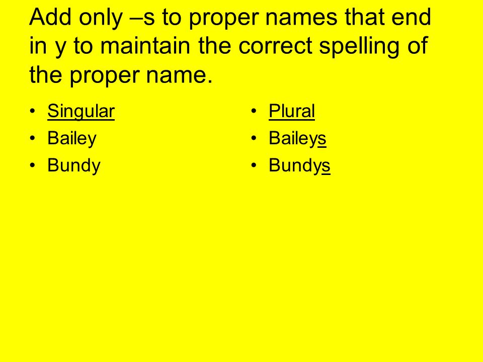 Add only –s to proper names that end in y to maintain the correct spelling of the proper name.