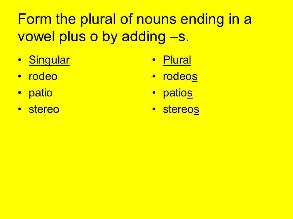 Form the plural of nouns ending in a vowel plus o by adding –s.